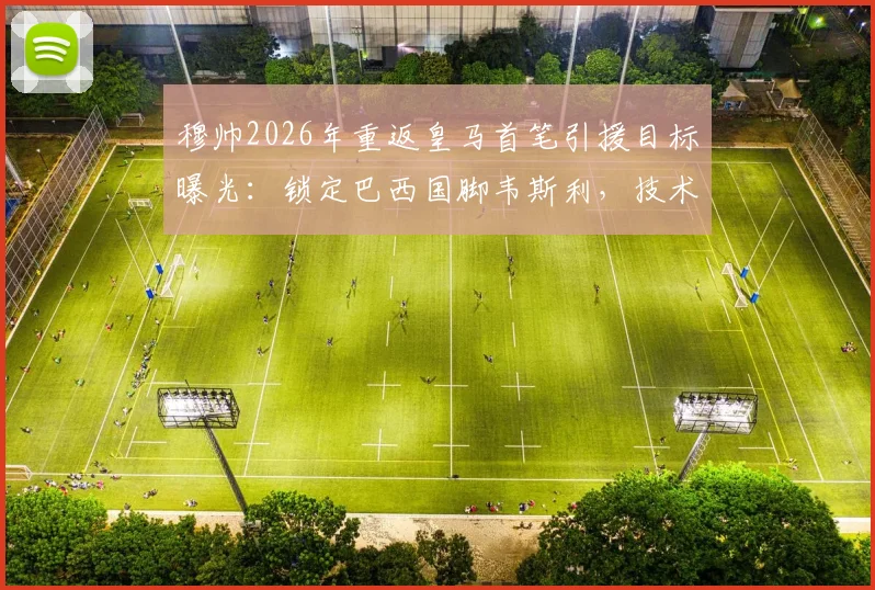 穆帅2026年重返皇马首笔引援目标曝光：锁定巴西国脚韦斯利，技术特点能否适配引热议