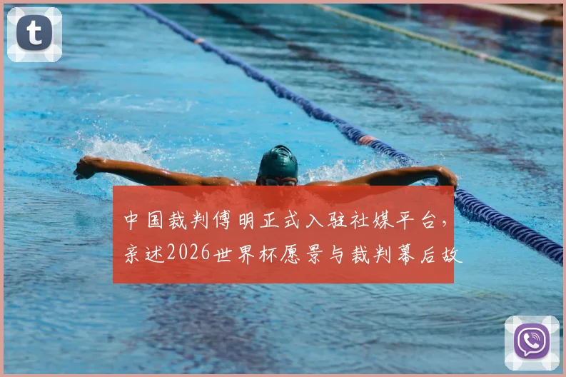 中国裁判傅明正式入驻社媒平台，亲述2026世界杯愿景与裁判幕后故事，邀你共创难忘回忆